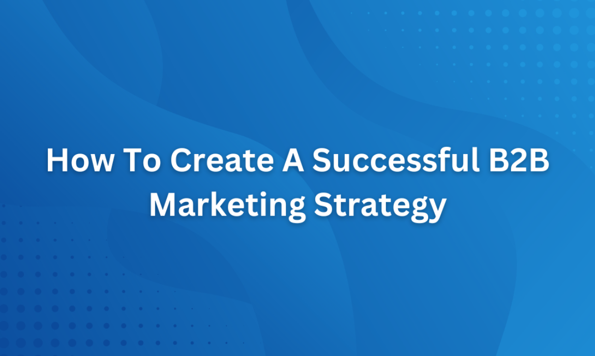 Steps to develop a successful B2B marketing strategy.