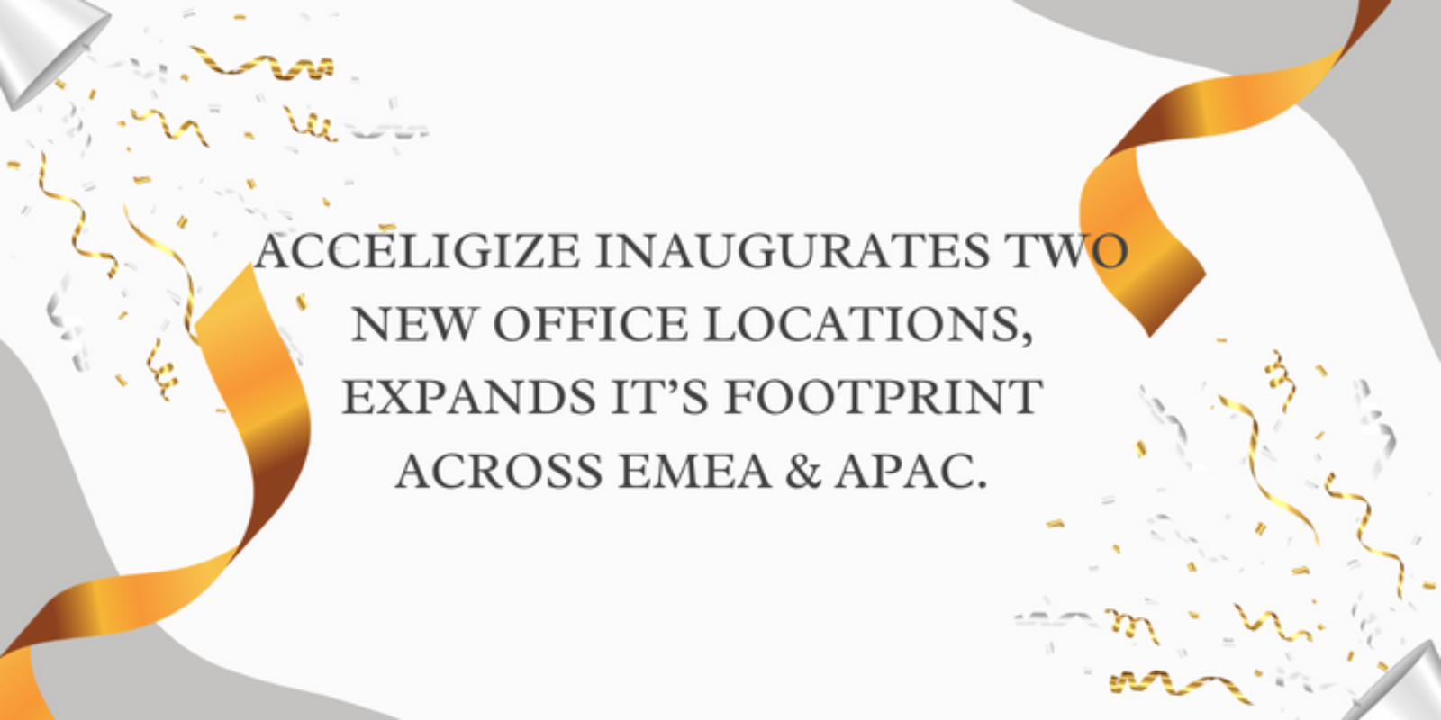 ACCELIGIZE INAUGURATES TWO NEW OFFICE LOCATIONS, EXPANDS IT’S FOOTPRINT ACROSS EMEA & APAC.