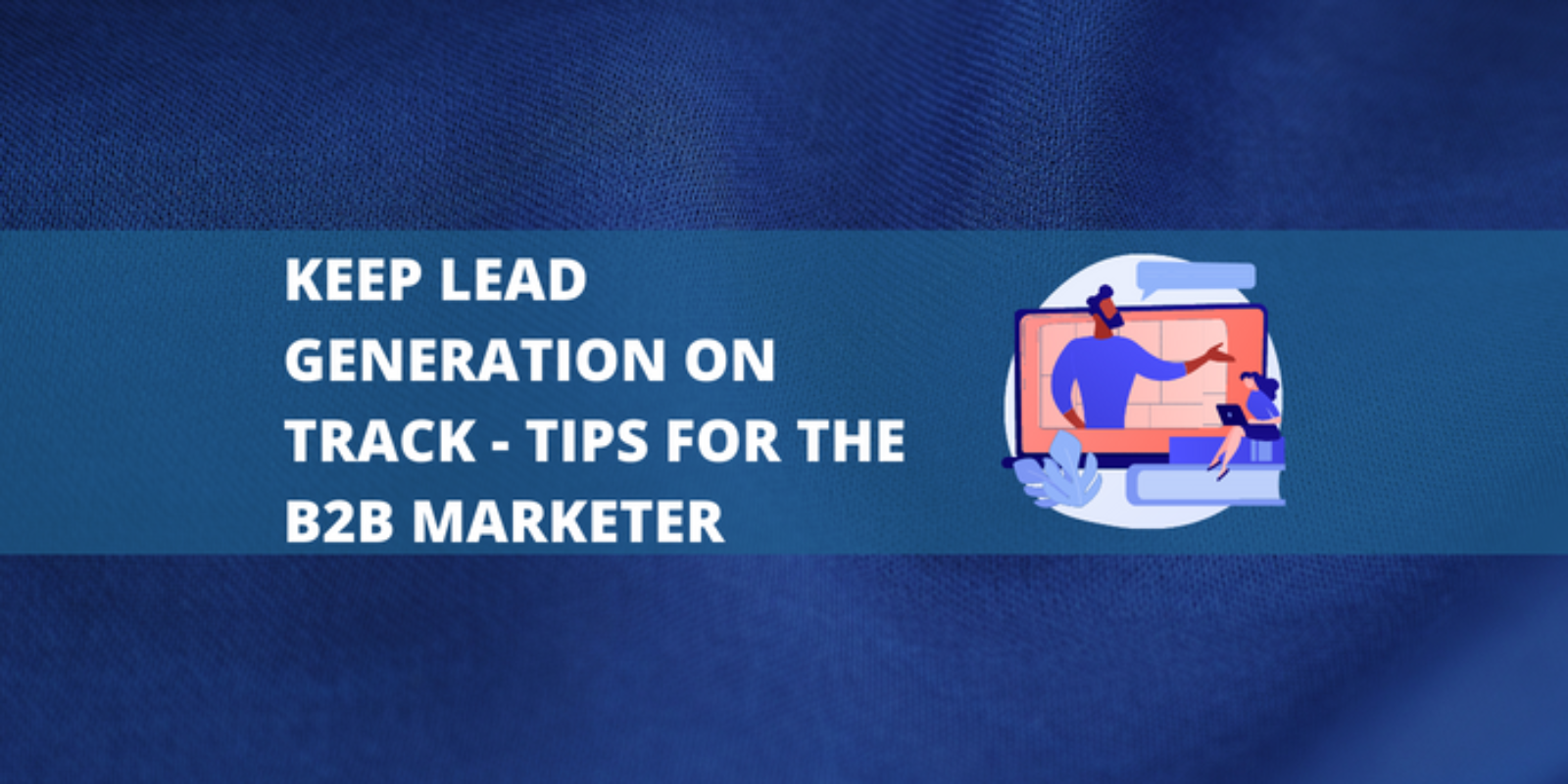 Keep Lead Generation on Track – Tips for the B2B Marketer