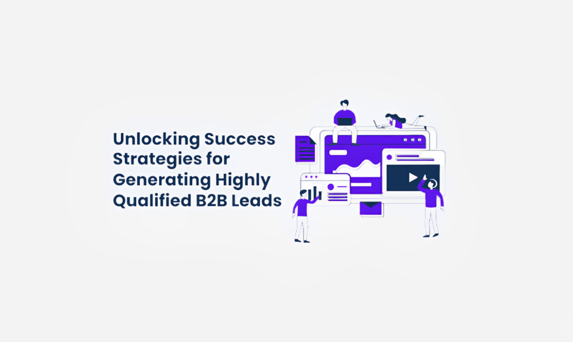 Unlocking success strategies for highly qualified B2B leads is the key to business growth.