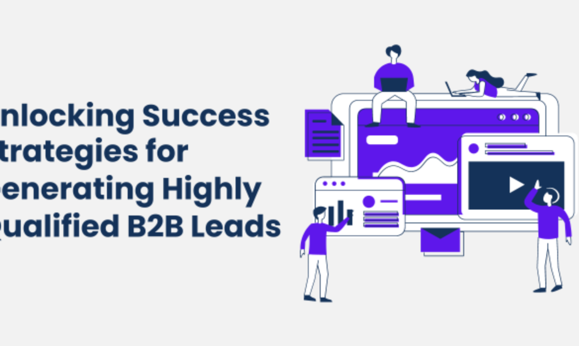 Unlocking Success: Strategies for Generating Highly Qualified B2B Leads