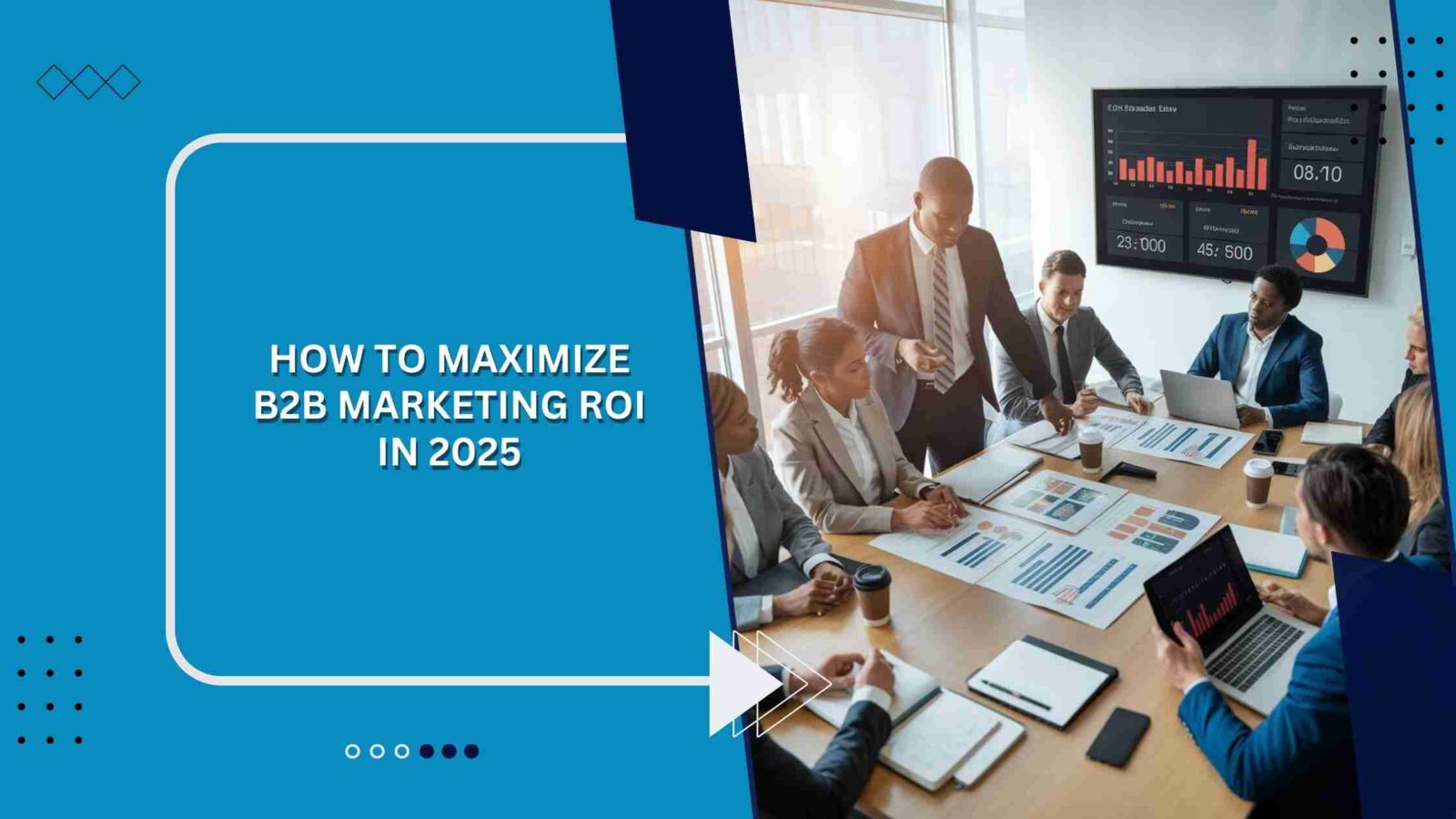 How to Maximize B2B Marketing ROI in 2025