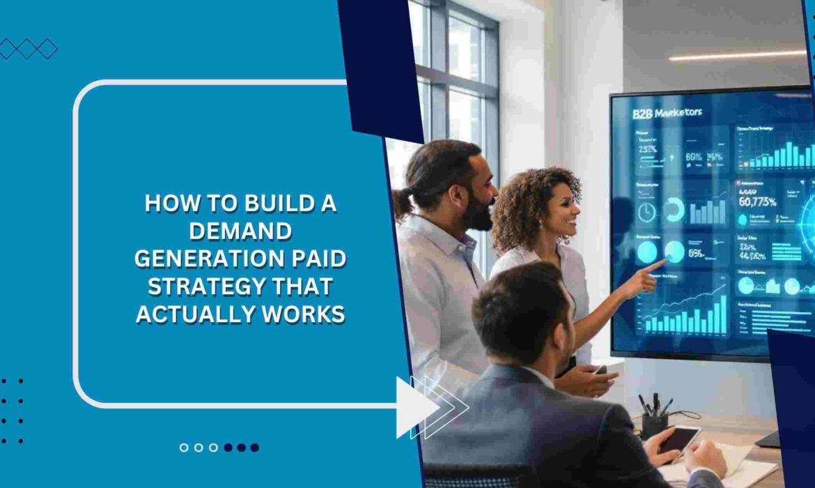 How to Build a Demand Generation Paid Strategy That Actually Works