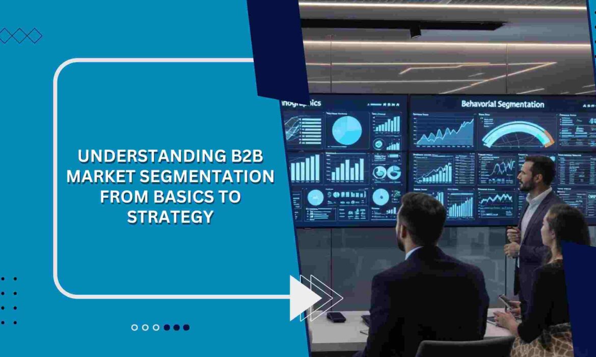 Understanding B2B Market Segmentation from Basics to Strategy