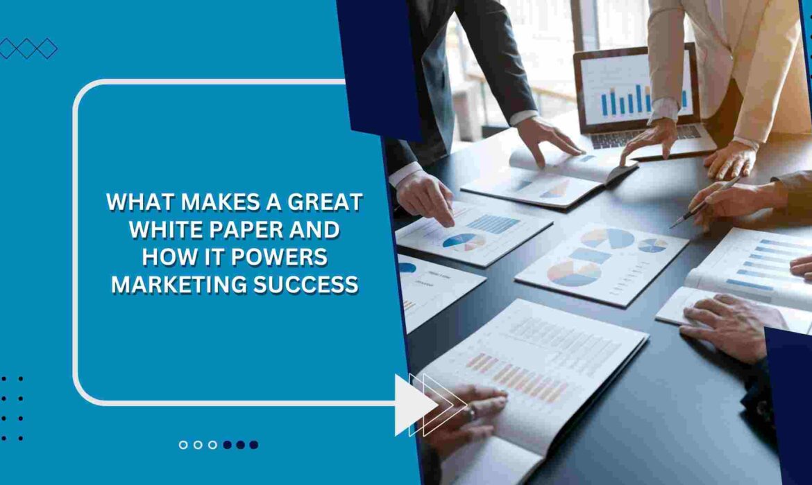 What Makes a Great White Paper and How It Powers Marketing Success