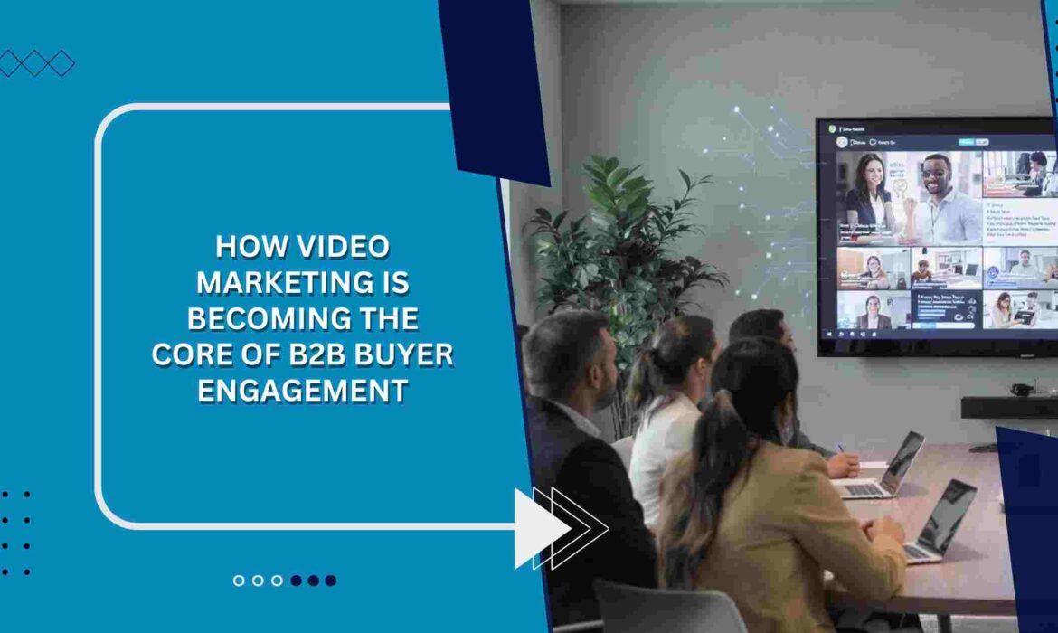 How Video Marketing Is Becoming the Core of B2B Buyer Engagement