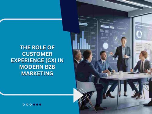 The Role of Customer Experience (CX) in Modern B2B Marketing