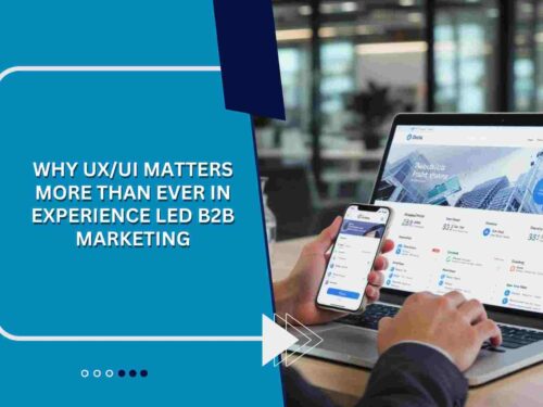Why UX UI Matters More Than Ever in Experience Led B2B Marketing